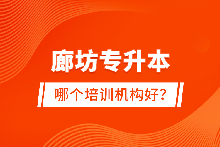 廊坊專升本哪個培訓(xùn)機構(gòu)好？