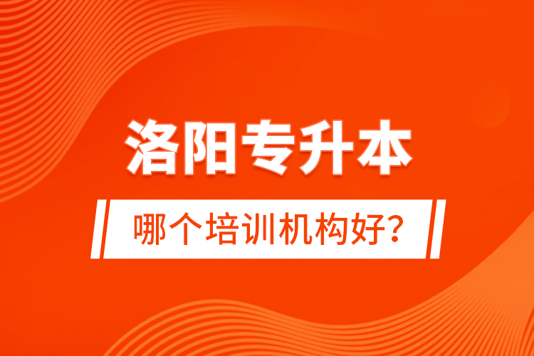 洛陽(yáng)專升本哪個(gè)培訓(xùn)機(jī)構(gòu)好？