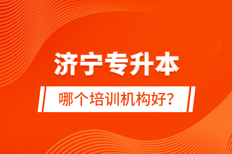 濟寧專升本哪個培訓(xùn)機構(gòu)好？