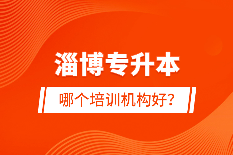 淄博專升本哪個(gè)培訓(xùn)機(jī)構(gòu)好？