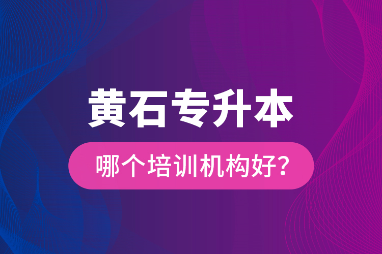 黃石專升本哪個(gè)培訓(xùn)機(jī)構(gòu)好？