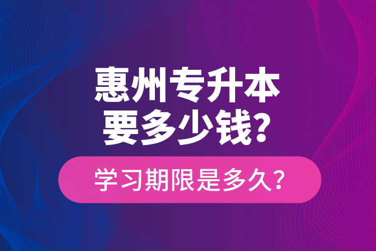 惠州專升本要多少錢？學習期限是多久？