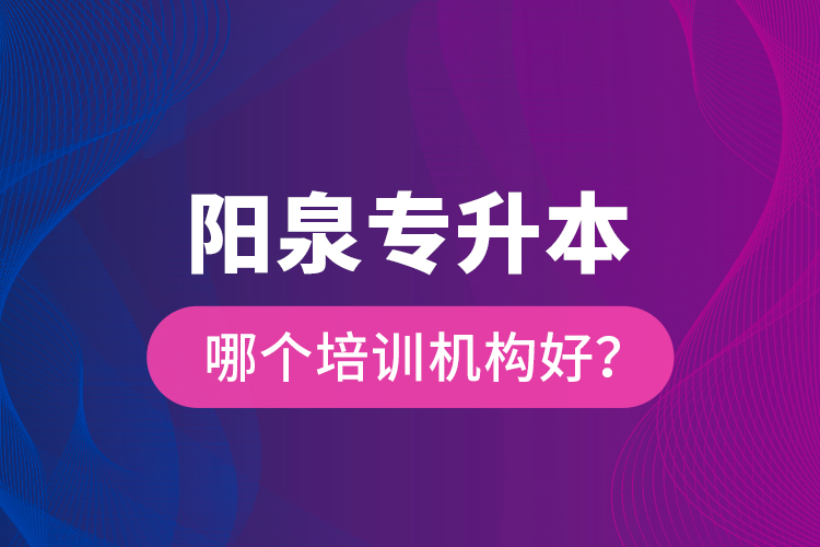 陽泉專升本哪個(gè)培訓(xùn)機(jī)構(gòu)好？