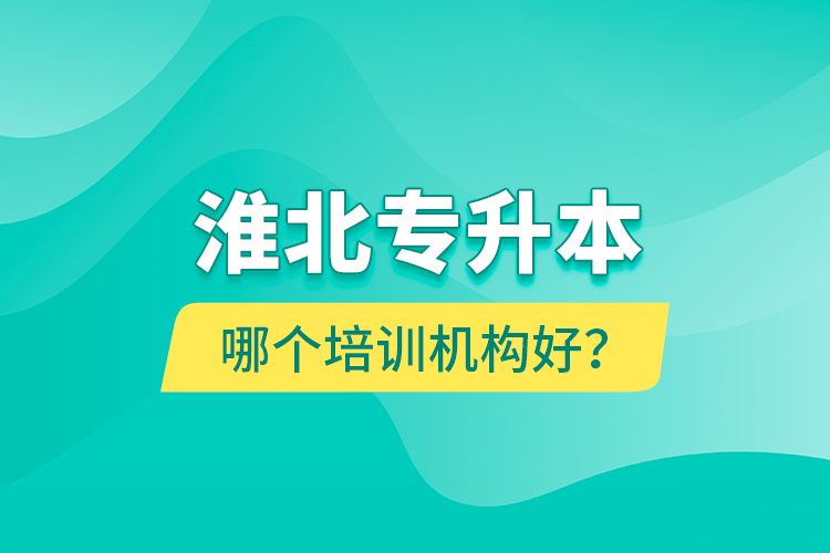 淮北專升本哪個培訓(xùn)機構(gòu)好？