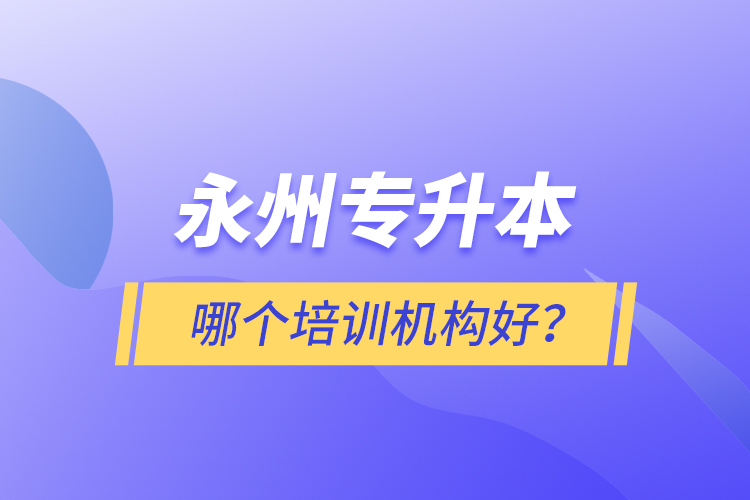 永州專升本哪個(gè)培訓(xùn)機(jī)構(gòu)好？