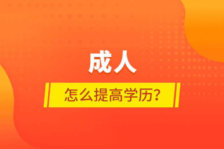 成人怎么提高學(xué)歷？