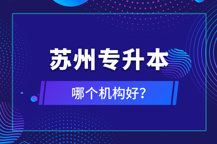 蘇州專升本哪個機構好？