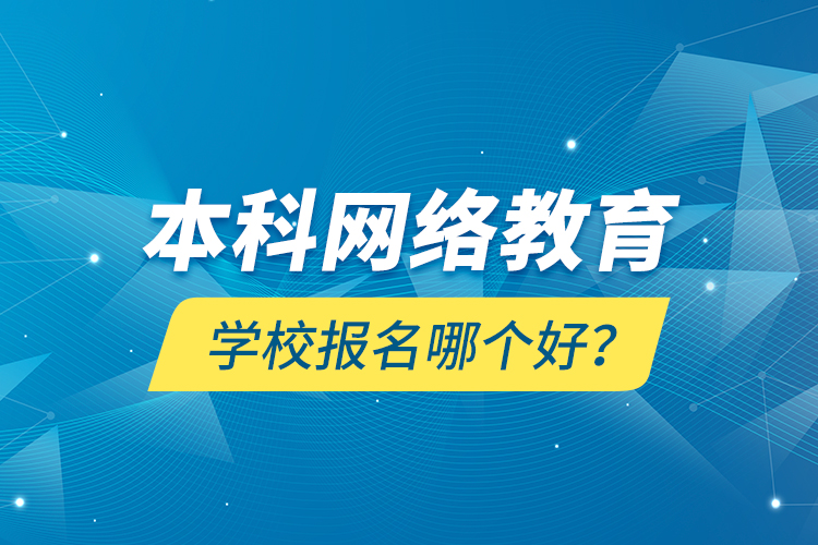 本科網(wǎng)絡(luò)教育學(xué)校報名哪個好？