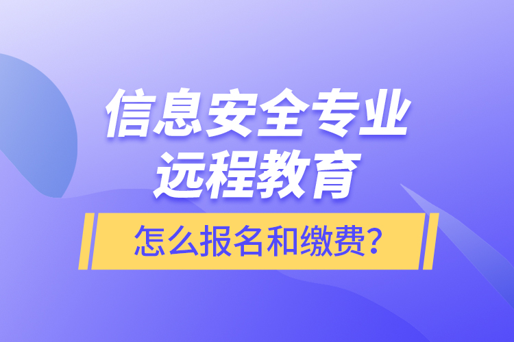 信息安全專業(yè)遠程教育怎么報名和繳費？