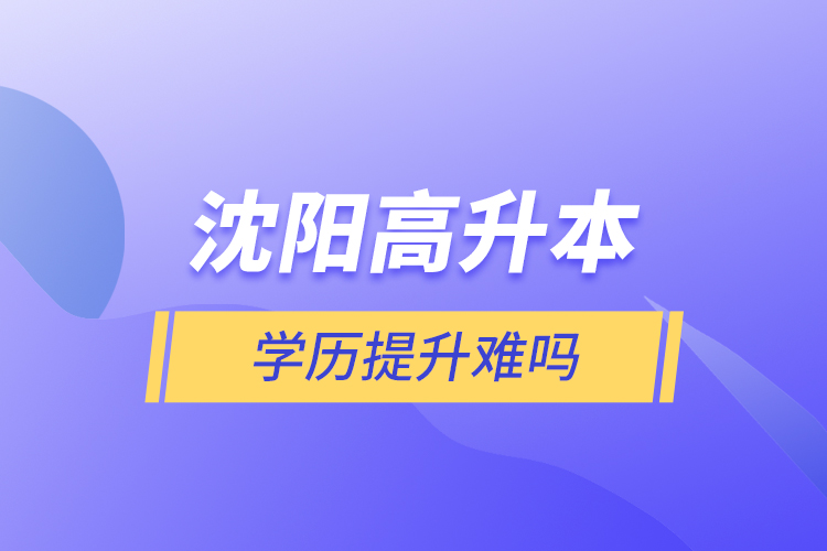 沈陽高升本學歷提升難嗎