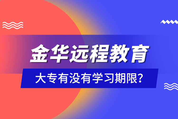 金華遠(yuǎn)程教育大專有沒有學(xué)習(xí)期限？