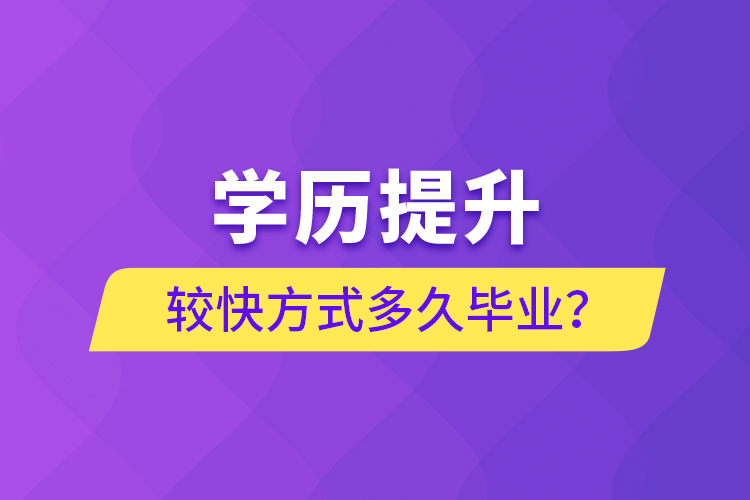 學(xué)歷提升較快方式多久畢業(yè)？