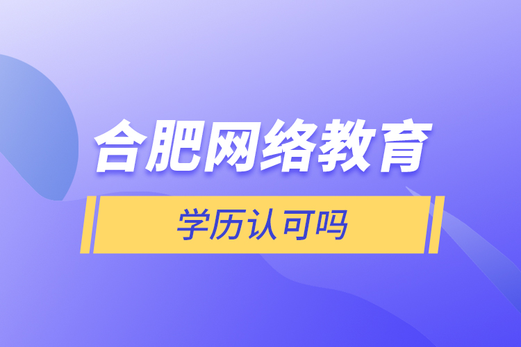 合肥網(wǎng)絡教育學歷認可嗎