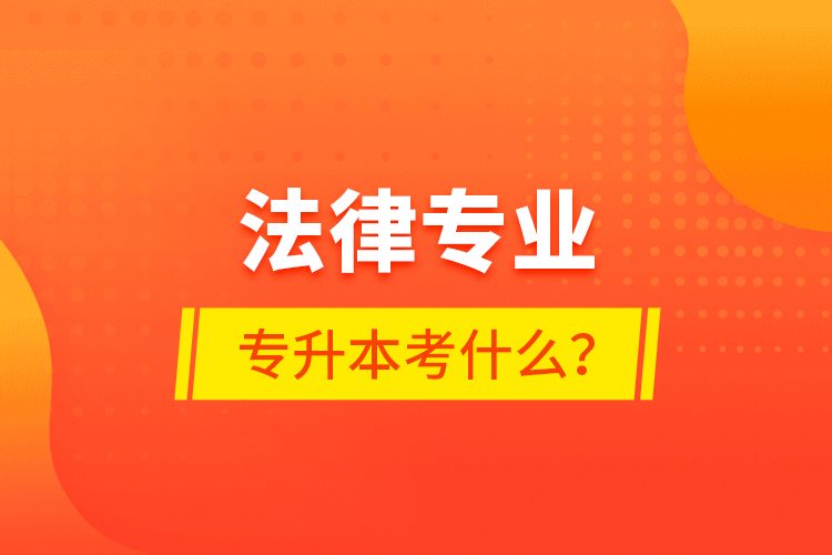 法律專業(yè)專升本考什么？