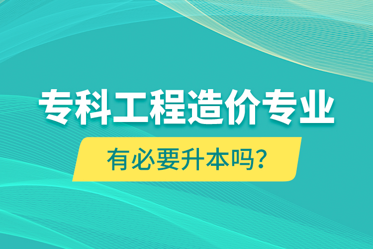 ?？乒こ淘靸r專業(yè)有必要升本嗎？