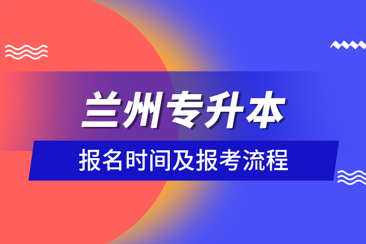 蘭州專升本報(bào)名時(shí)間及報(bào)考流程