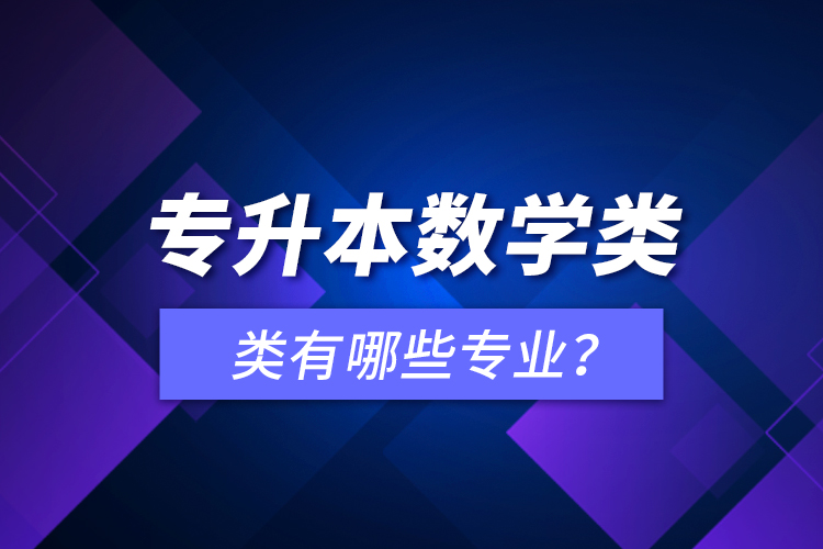 專升本數(shù)學(xué)類有哪些專業(yè)？