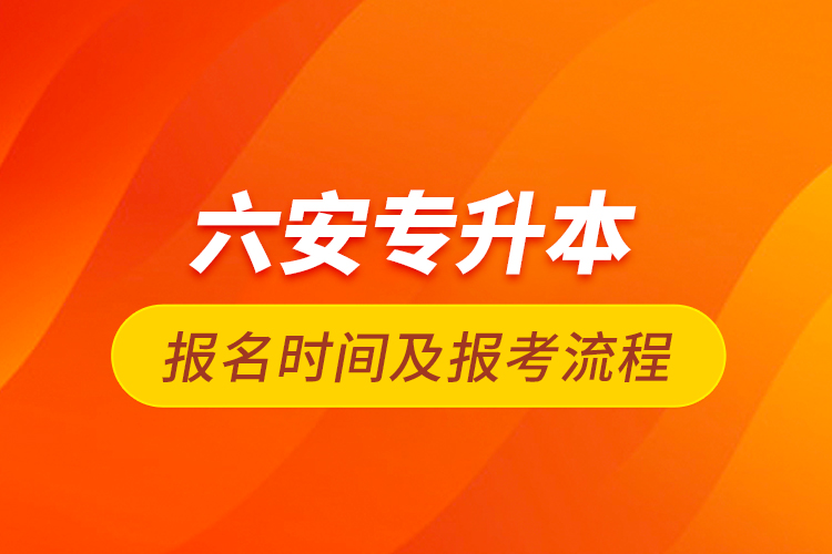 六安專升本報(bào)名時(shí)間及報(bào)考流程