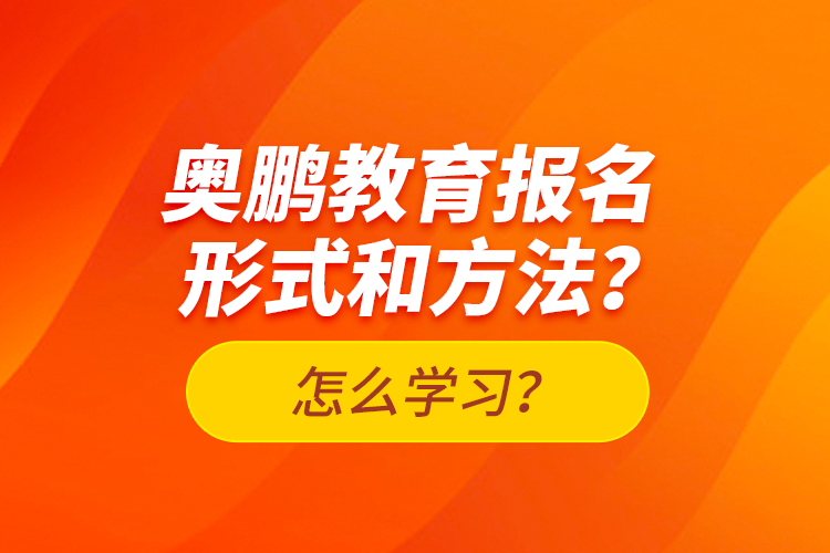 奧鵬教育報(bào)名形式和方法？怎么學(xué)習(xí)？