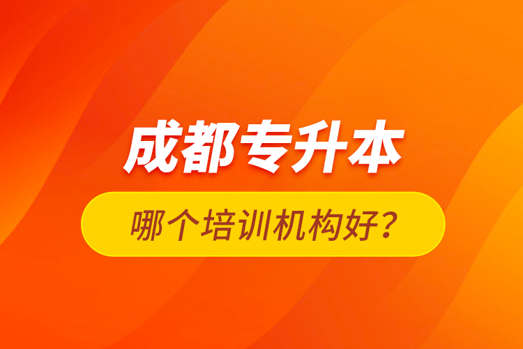 成都專升本哪個培訓機構(gòu)好？