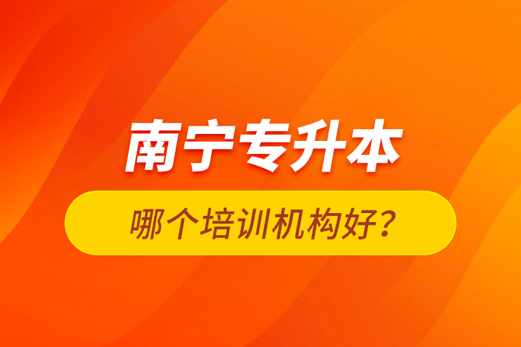 南寧專升本哪個培訓(xùn)機構(gòu)好？