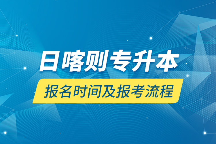 日喀則專升本報(bào)名時間及報(bào)考流程