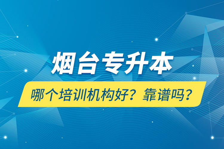 煙臺專升本哪個培訓機構(gòu)好？靠譜嗎？