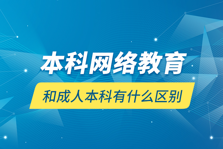 本科網(wǎng)絡(luò)教育和成人本科有什么區(qū)別