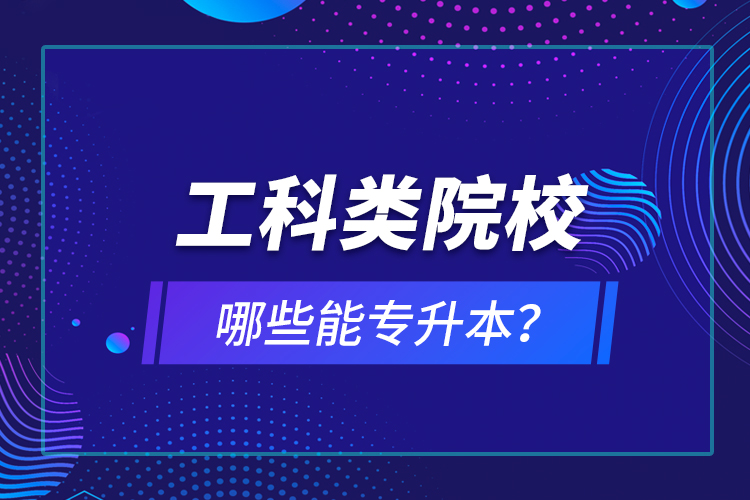 工科類院校哪些能專升本？