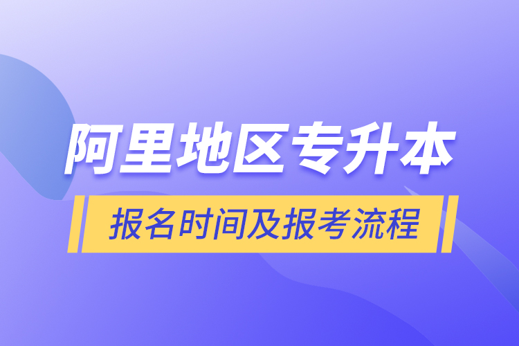 阿里地區(qū)專升本報名時間及報考流程