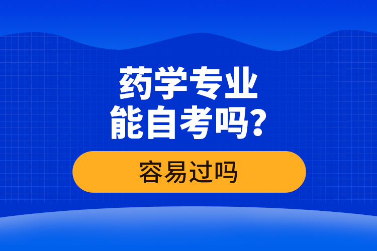 藥學專業(yè)能自考嗎？容易過嗎