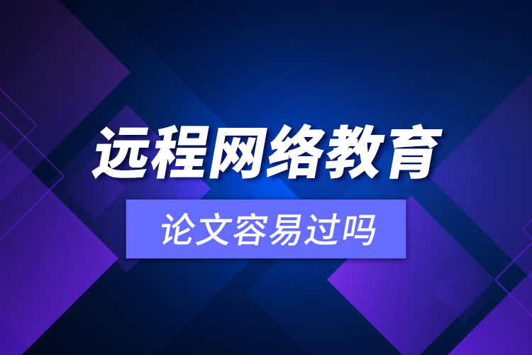 遠程網(wǎng)絡(luò)教育論文容易過嗎