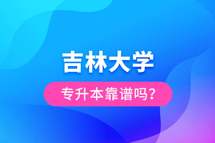 吉林大學(xué)專升本靠譜嗎？