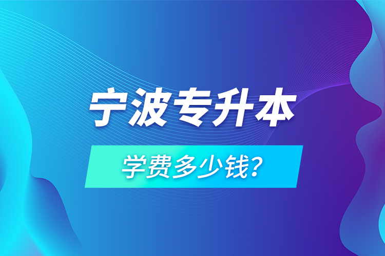 寧波專升本學(xué)費(fèi)多少錢？