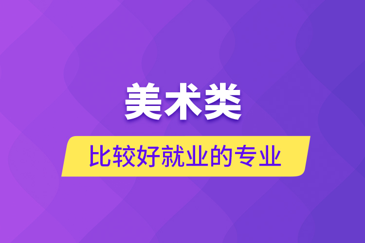 美術(shù)類(lèi)比較好就業(yè)的專(zhuān)業(yè)