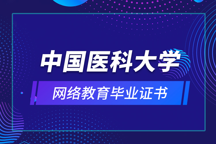 中國(guó)醫(yī)科大學(xué)網(wǎng)絡(luò)教育畢業(yè)證書(shū)