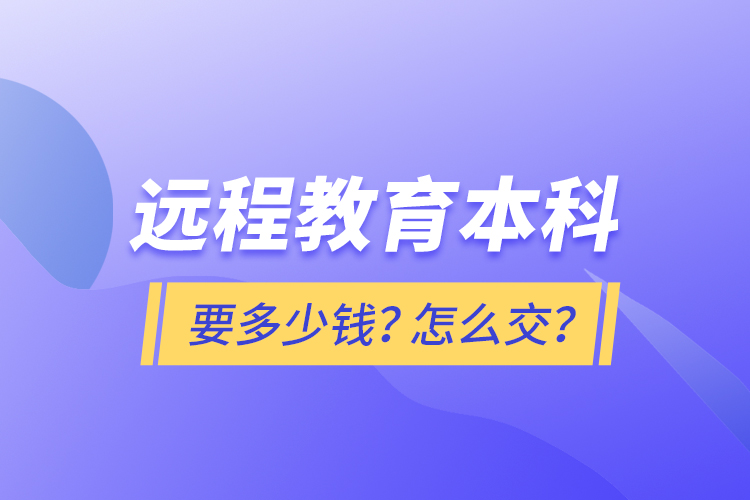 遠程教育本科要多少錢？怎么交？