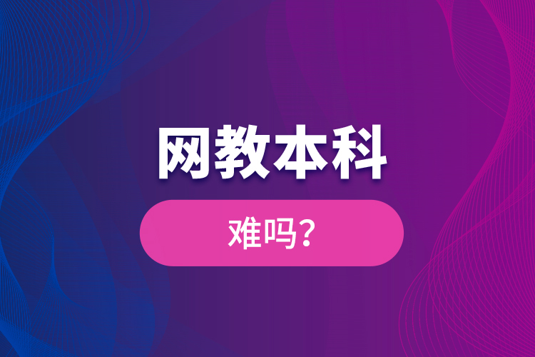 網(wǎng)教本科難嗎？