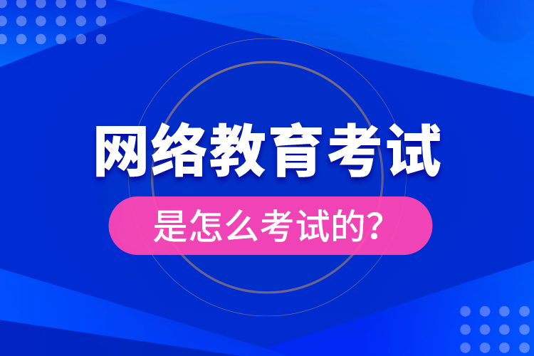 網(wǎng)絡(luò)教育考試是怎么考試的？