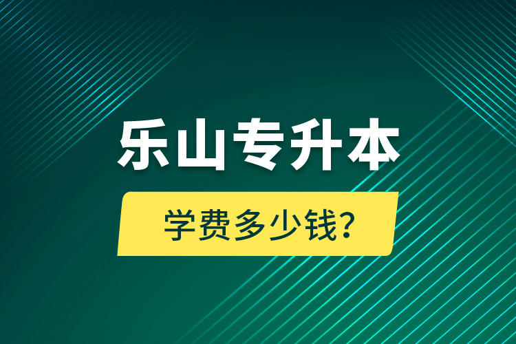 樂山專升本學(xué)費多少錢？