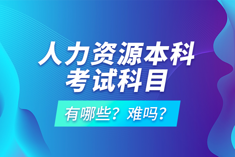 人力資源本科考試科目有哪些？難嗎？