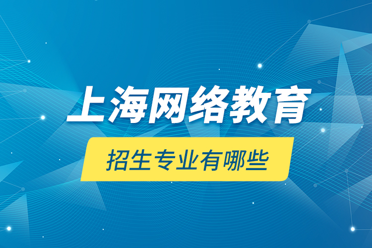 上海網(wǎng)絡教育招生專業(yè)有哪些