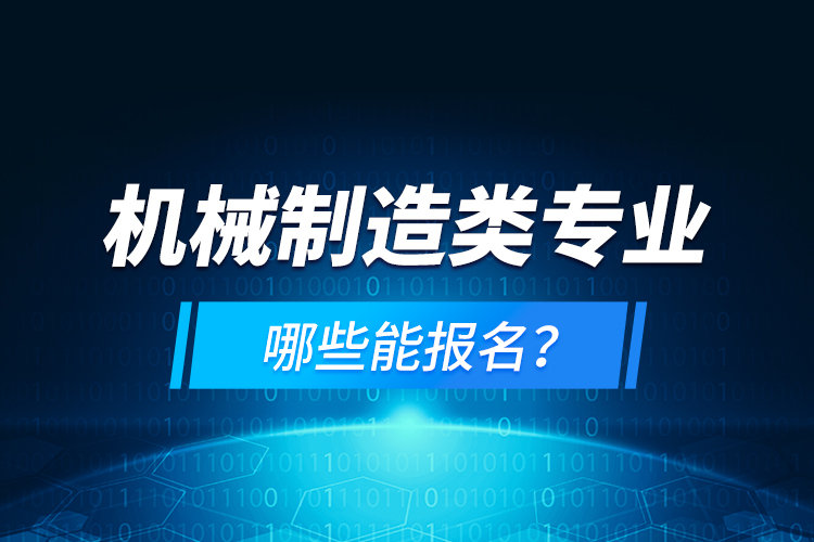 機械制造類專業(yè)哪些能報名？