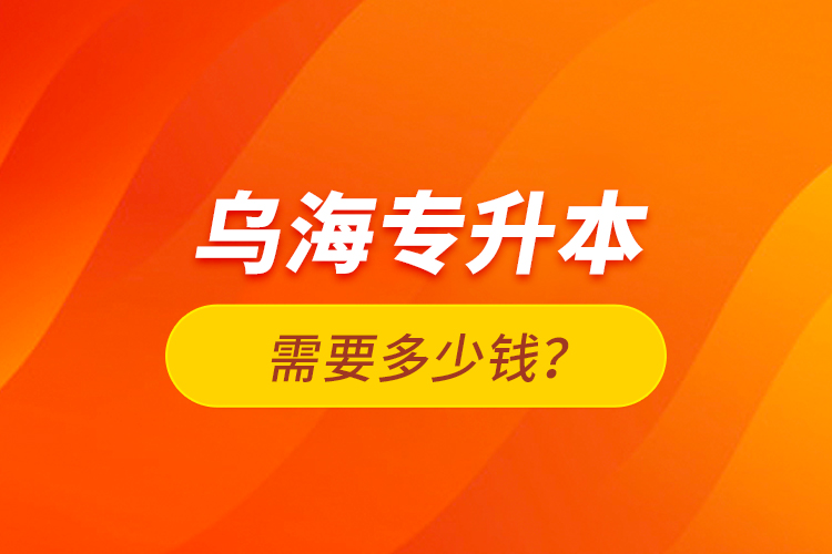 烏海專升本需要多少錢？