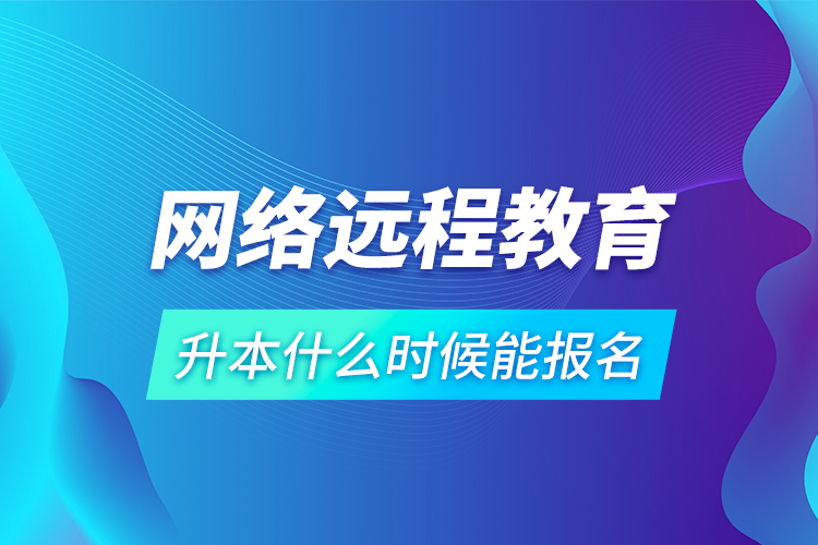 網(wǎng)絡遠程教育升本什么時候能報名