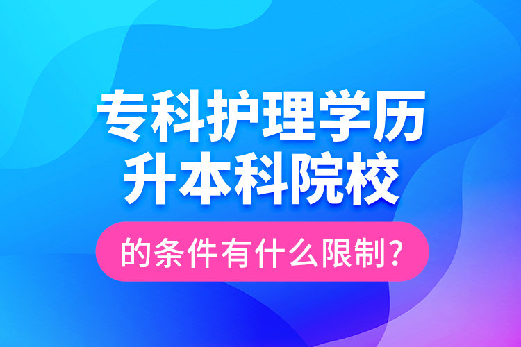 ?？谱o(hù)理學(xué)歷升本科院校的條件有什么限制?