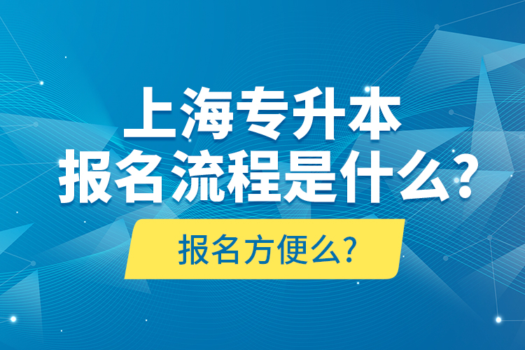 上海專升本報(bào)名流程是什么?報(bào)名方便么?