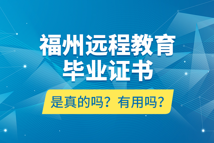 福州遠程教育畢業(yè)證書是真的嗎？有用嗎？