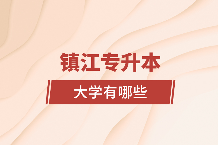 鎮(zhèn)江專升本大學(xué)有哪些？