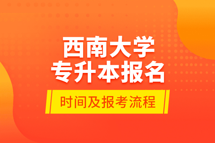 西南大學(xué)專升本報名時間及報考流程